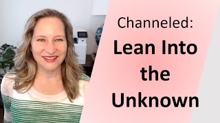 Channeled: Lean into the Unknown