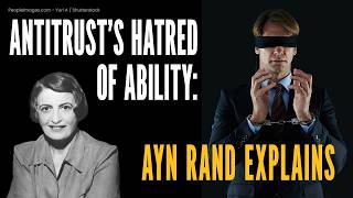 Antitrust’s Hatred of Ability: Ayn Rand Explains