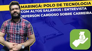 Maringá: polo de tecnologia com altos salários | Entrevista com Jeferson Cardoso sobre carreira