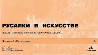 «Русалки в искусстве». Лекция историка искусства Анастасии Егоровой