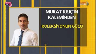 Murat Kılıç KOLEKSİYONUN GÜCÜ