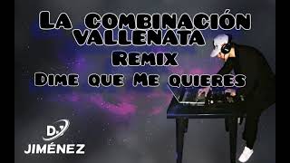 [Remix] Dime que me quieres - La combinación Vallenata - Dj Jiménez