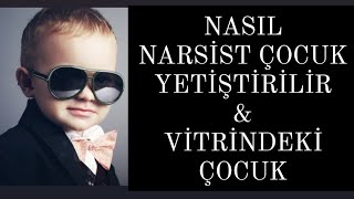 NASIL NARSİST ÇOCUK YETİŞTİRİLİR/ VİTRİNDEKİ ÇOCUK