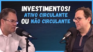 INVESTIMENTOS! ATIVO CIRCULANTE OU NÃO CIRCULANTE | Cortes Podcast Mestre dos Lucros #7