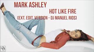 Mark Ashley - Hot Like Fire Ext  Edit  Version Dj  Manuel Rios