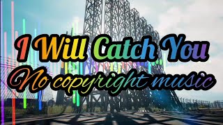 no copyright music [I WILL CATCH YOU]