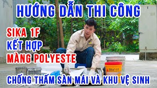 Hướng dẫn thi công Sika 1F kết hợp với màng Polyeter Chống Thấm Sàn Mái và Khu Vệ Sinh