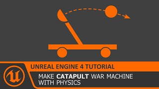 UE4 Catapult - War Machine using Physics Constraints in Unreal Engine 4 Tutorial How To