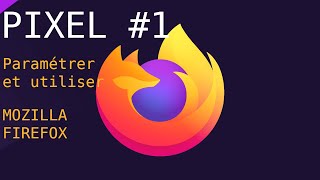 PIXEL #1 : paramétrer et utiliser Mozilla Firefox