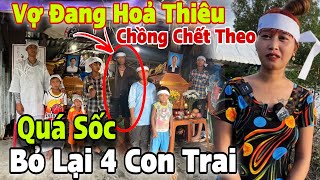 Vợ Mới Mất 1 Ngày Đang Hoả Thiêu,Người Chồng Cũng Mất Theo Bỏ Lại 4 Con Trong Nhà Mục Nát