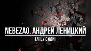 NEBEZAO, АНДРЕЙ ЛЕНИЦКИЙ - ТАНЦУЮ ОДИН (Текст песни)