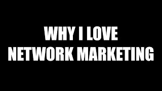 Why I Love Network Marketing