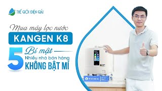 Mua máy lọc nước điện giải ion kiềm Kangen K8 - 5 bí mật nhiều nhà bán hàng không bật mí