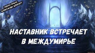 Наставник Встречает в Междумирье. Регрессивный Гипноз.