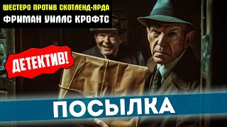 УВЛЕКАТЕЛЬНЫЙ ДЕТЕКТИВ! Фриман Уиллс Крофтс - ПОСЫЛКА | 6 против Скотленд-Ярда