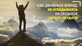 Как двигаться вперед, не оглядываясь на прошлое. Забыть неудачи. МОТИВАЦИЯ