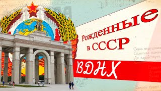 История ВДНХ. Главная выставка страны || Рожденные в СССР