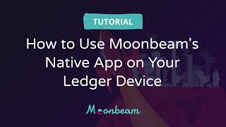 How to Use Moonbeam's Native App on your Ledger Device