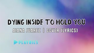 Dying inside to hold you - Aiana Juarez | Lyrics Cover