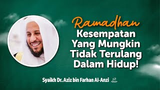 Ramadhan, Kesempatan Yang Mungkin Tidak Terulang Dalam Hidup! - Syaikh Dr. Aziz bin Farhan Al-Anzi