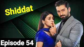 Shiddat Drama Last Episode | Shiddat Last Episode 54 | Shiddat Last Episode |Shiddat Last Episode 54