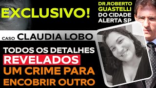 CASO CLAUDIA LOBO: TODOS OS DETALHES REVELADOS. "UM CRIME PARA ENCOBRIR OUTRO". COM DR.GUASTELL1