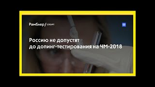 Россию не допустят до допинг-тестирования на чм-2018