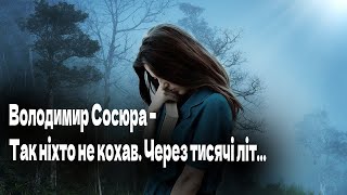 "Так ніхто не кохав. Через тисячі літ…" - Володимир Сосюра – (пісня)