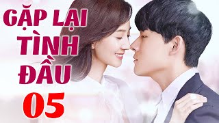 GẶP LẠI TÌNH ĐẦU - Tập 5 | Phim Bộ Tình Cảm Trung Quốc Mới Nhất | Phim Hay 2024 Thuyết Minh