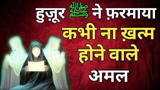 हुज़ूर ﷺ ने फ़रमाया | कभी ना ख़त्म होने वाले अमल kabhi na khatam hone wale amal-amal-amal ka tarika