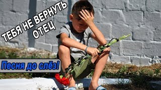 Песня до слёз! ЗА ДУШУ БЕРЁТ! 👍 ТЕБЯ НЕ ВЕРНУТЬ ОТЕЦ