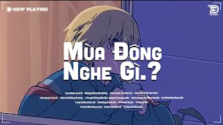 𝐏𝐥𝐚𝐲𝐥𝐢𝐬𝐭 Mùa Đông Nghe Gì ? | Nếu một ngày, chúng ta chán yêu thì sao..? - Em Muốn Ta Là Gì Lofi