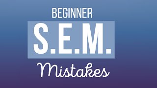 SEM: Don't Make These Beginner Mistakes!