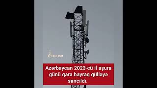 Azərbaycan 2023 aşura günü qara bayraq qülləyə sancıldı #azerbaycan #iranian #yahuseyn #aşura