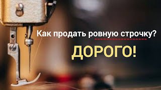 🔝Как продать ровную строчку - дорого! Швейные разборы!