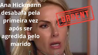 Exclusivo: Ana Hickmann desabafa pela primeira vez após ser agredida pelo marido