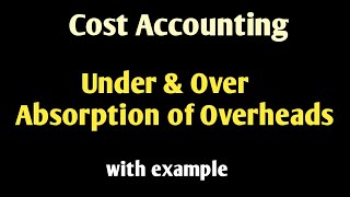 Under and over absorption of overheads- overheads costing cost accounting || overhead costing