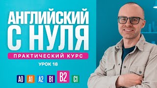 Английский язык с нуля до продвинутого. Практический курс по приложению English Galaxy. B2. Урок 18