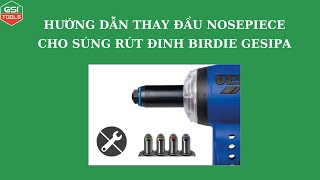 HƯỚNG DẪN THAY ĐẦU NOSEPIECE CHO SÚNG RÚT ĐINH BIRDIE GESIPA