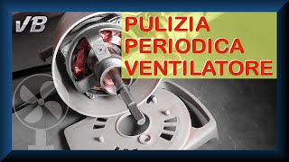 Ventilatore - Pulizia periodica