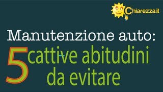 Manutenzione auto: 5 cattive abitudini da evitare - Consigli di Chiarezza.it