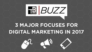 3 Major Focuses for Digital Marketing in 2017