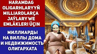 Turkmenistan Haramdag Berdimuhamedow Oligarhlaryyň Milliardlarça  Jaýlary we Emläkleri Üçin