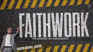 The Danger of Arrogance // Faith Work Series // Bryan L. Carter