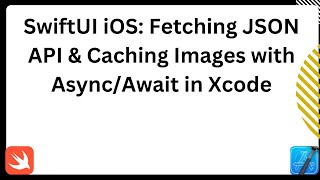 SwiftUI iOS: Fetching JSON API & Caching Images with Async/Await in Xcode