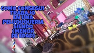 COMO CONSEGUI TRABAJO EN UNA PELUQUERIA SIENDO (MENOR DE EDAD)