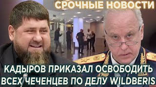 СРОЧНО! Кадыров ПРИКАЗАЛ ОТПУСТИТЬ ВСЕХ ЧЕЧЕНЦЕВ по делу WILDBERRIS