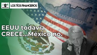 EEUU todavía crece…México no | #LosTíosFinancieros