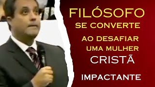 FILÓSOFO DESAFIA MULHER CRISTÃ E SE CONVERTE - Deus é tremendo !!!