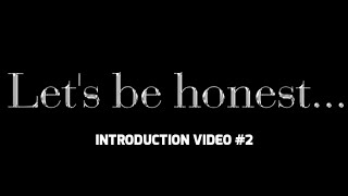 Let's be honest... | Introduction Video #2